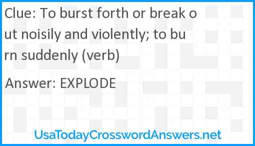 To burst forth or break out noisily and violently; to burn suddenly (verb) Answer