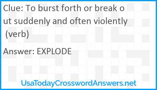 To burst forth or break out suddenly and often violently (verb) Answer