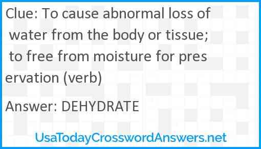 To cause abnormal loss of water from the body or tissue; to free from moisture for preservation (verb) Answer