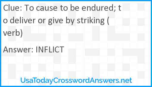 To cause to be endured; to deliver or give by striking (verb) Answer