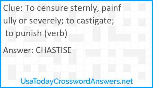 To censure sternly, painfully or severely; to castigate; to punish (verb) Answer