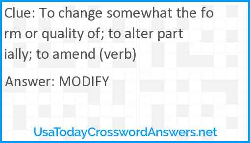 To change somewhat the form or quality of; to alter partially; to amend (verb) Answer