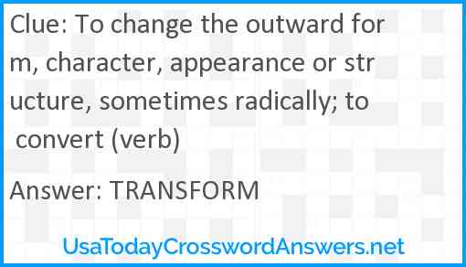 To change the outward form, character, appearance or structure, sometimes radically; to convert (verb) Answer