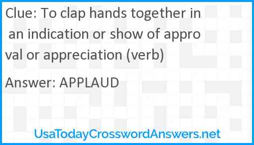 To clap hands together in an indication or show of approval or appreciation (verb) Answer