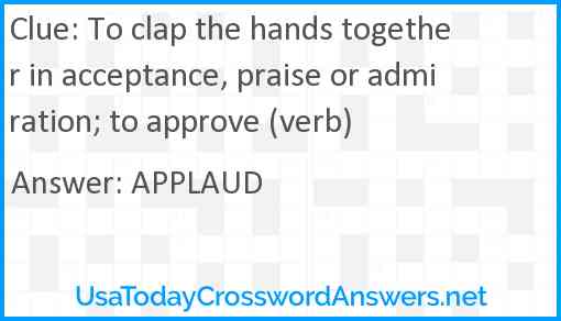To clap the hands together in acceptance, praise or admiration; to approve (verb) Answer