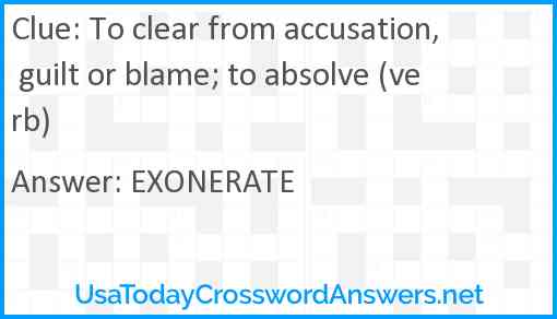 To clear from accusation, guilt or blame; to absolve (verb) Answer