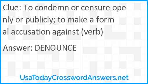 To condemn or censure openly or publicly; to make a formal accusation against (verb) Answer