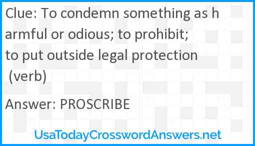 To condemn something as harmful or odious; to prohibit; to put outside legal protection (verb) Answer