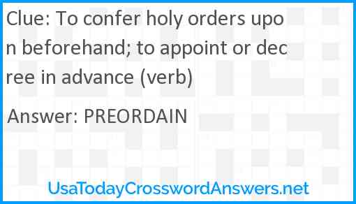 To confer holy orders upon beforehand; to appoint or decree in advance (verb) Answer