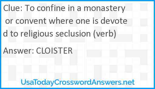 To confine in a monastery or convent where one is devoted to religious seclusion (verb) Answer