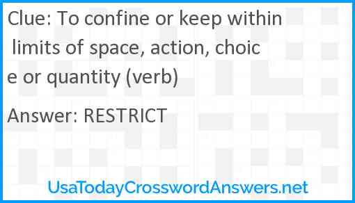 To confine or keep within limits of space, action, choice or quantity (verb) Answer