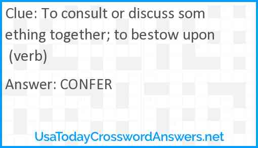 To consult or discuss something together; to bestow upon (verb) Answer