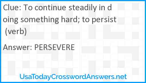 To continue steadily in doing something hard; to persist (verb) Answer