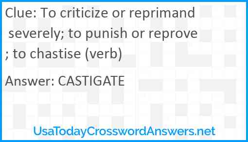 To criticize or reprimand severely; to punish or reprove; to chastise (verb) Answer