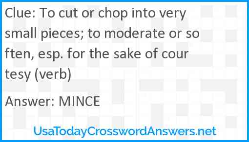 To cut or chop into very small pieces; to moderate or soften, esp. for the sake of courtesy (verb) Answer