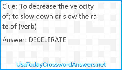 To decrease the velocity of; to slow down or slow the rate of (verb) Answer