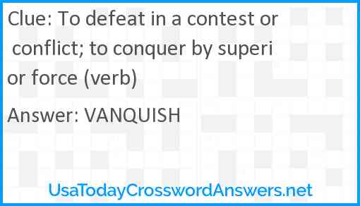 To defeat in a contest or conflict; to conquer by superior force (verb) Answer