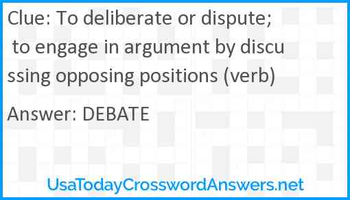 To deliberate or dispute; to engage in argument by discussing opposing positions (verb) Answer
