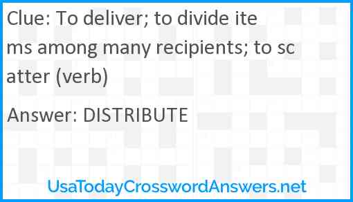 To deliver; to divide items among many recipients; to scatter (verb) Answer