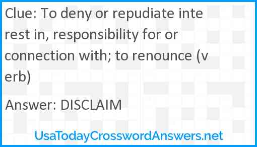 To deny or repudiate interest in, responsibility for or connection with; to renounce (verb) Answer