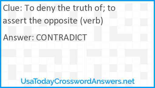 To deny the truth of; to assert the opposite (verb) Answer