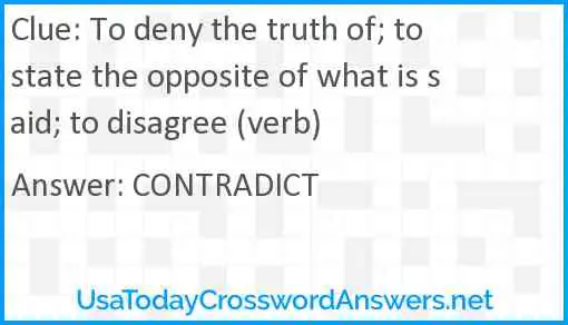 To deny the truth of; to state the opposite of what is said; to disagree (verb) Answer