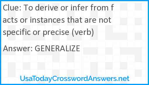 To derive or infer from facts or instances that are not specific or precise (verb) Answer