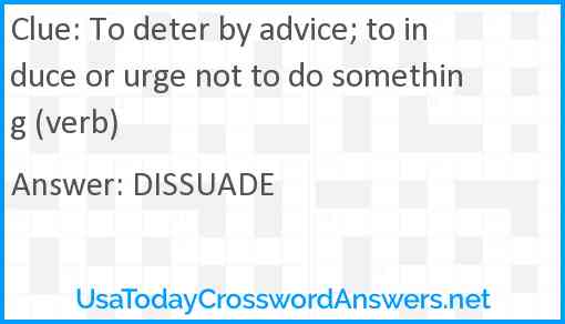 To deter by advice; to induce or urge not to do something (verb) Answer