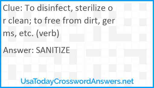 To disinfect, sterilize or clean; to free from dirt, germs, etc. (verb) Answer