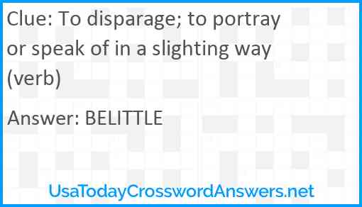 To disparage; to portray or speak of in a slighting way (verb) Answer