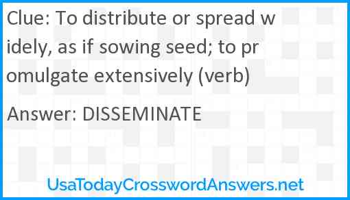 To distribute or spread widely, as if sowing seed; to promulgate extensively (verb) Answer