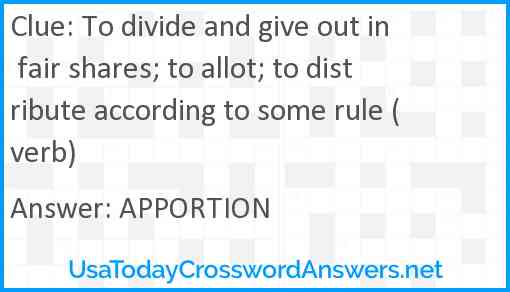 To divide and give out in fair shares; to allot; to distribute according to some rule (verb) Answer
