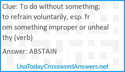 To do without something; to refrain voluntarily, esp. from something improper or unhealthy (verb) Answer