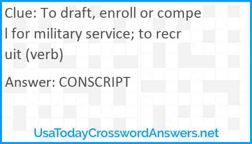 To draft, enroll or compel for military service; to recruit (verb) Answer