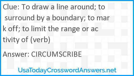 To draw a line around; to surround by a boundary; to mark off; to limit the range or activity of (verb) Answer
