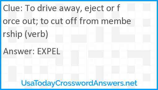 To drive away, eject or force out; to cut off from membership (verb) Answer