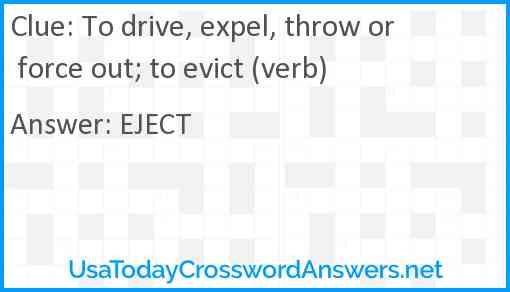 To drive, expel, throw or force out; to evict (verb) Answer