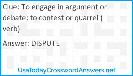 To engage in argument or debate; to contest or quarrel (verb) Answer