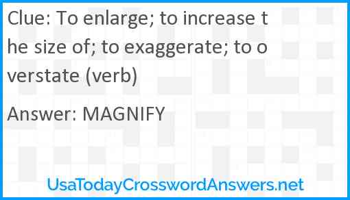 To enlarge; to increase the size of; to exaggerate; to overstate (verb) Answer