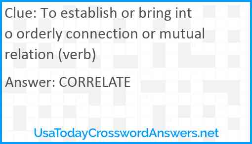 To establish or bring into orderly connection or mutual relation (verb) Answer