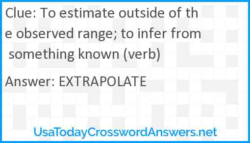 To estimate outside of the observed range; to infer from something known (verb) Answer