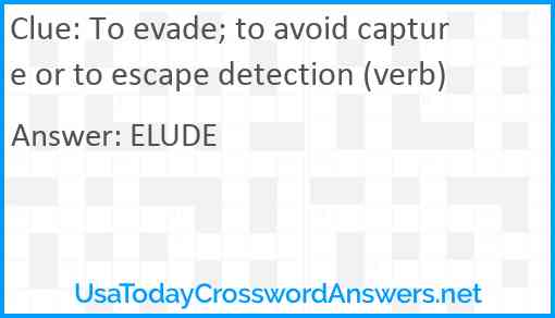 To evade; to avoid capture or to escape detection (verb) Answer