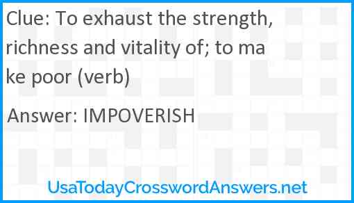 To exhaust the strength, richness and vitality of; to make poor (verb) Answer