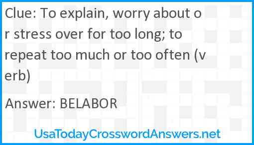 To explain, worry about or stress over for too long; to repeat too much or too often (verb) Answer