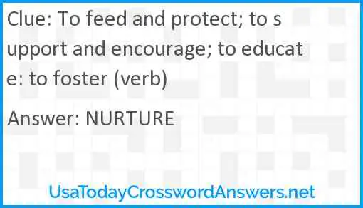 To feed and protect; to support and encourage; to educate: to foster (verb) Answer