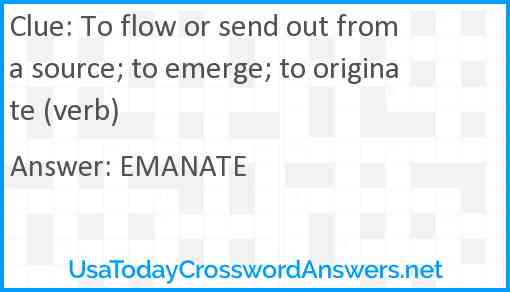 To flow or send out from a source; to emerge; to originate (verb) Answer