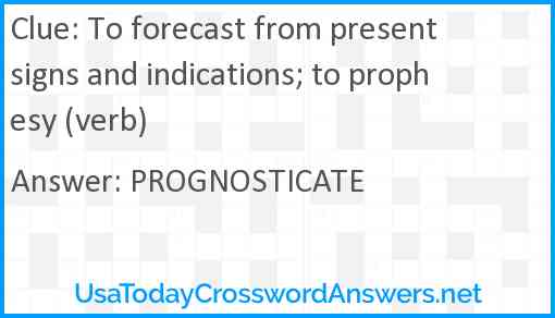 To forecast from present signs and indications; to prophesy (verb) Answer