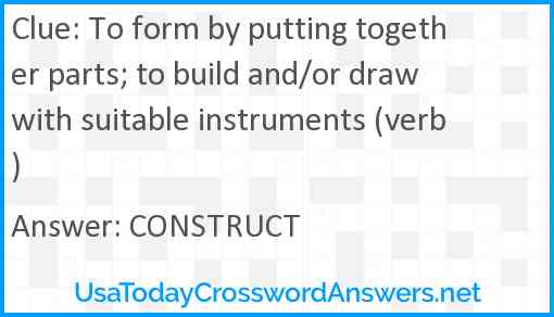 To form by putting together parts; to build and/or draw with suitable instruments (verb) Answer