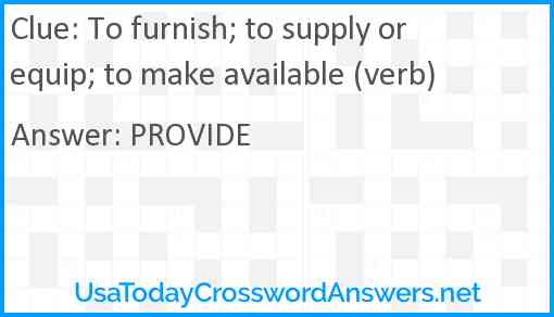 To furnish; to supply or equip; to make available (verb) Answer