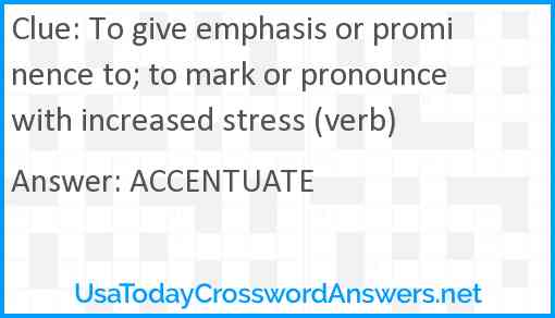 To give emphasis or prominence to; to mark or pronounce with increased stress (verb) Answer